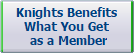 Knights Benefits
What You Get
 as a Member